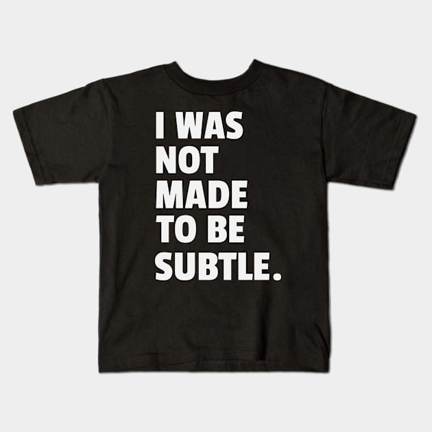 I Was Not Made To Be Subtle Women Empowerment Kids T-Shirt by superteeshop